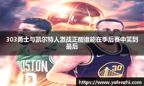 303勇士与凯尔特人激战正酣谁能在季后赛中笑到最后